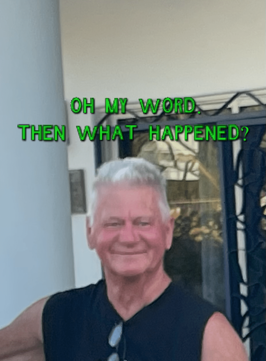 ‘Oh My Word. Then what happened?’